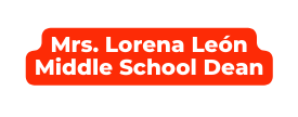 Mrs Lorena León Middle School Dean